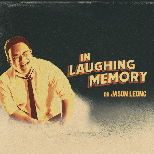 Jason Leong: In Laughing Memory